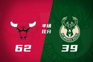 公牛半场62-39领先雄鹿 杰伦&middot;史密斯11+5 鲍威尔10分 吉迪0出手